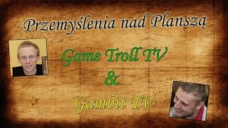 Game Troll TV + Gambit TV - Przemyślenia nad planszą