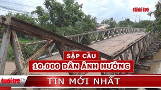 ⚡ NÓNG | Sập cầu trên đường huyết mạch, hơn một vạn dân gặp khó khăn