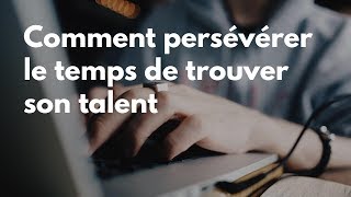 Comment persévérer le temps de trouver son talent · Thibault Malfoy