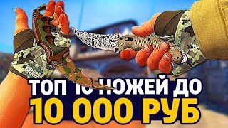 ТОП 10 НОЖЕЙ ДО 10 000 РУБЛЕЙ В CS:GO - ЛУЧШИЕ НОЖИ В КС ГО