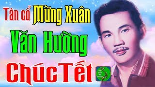 TÂN CỔ Mừng Xuân - VĂN HƯỜNG CHÚC TẾT - Album Ca Cổ Xuân, Vọng Cổ Hài, Tân Cổ Mừng Xuân Hay Nhất