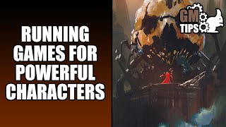 GM Tips: Storytelling for POWERFUL characters
