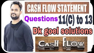 Cash flow statement | Q11(C) to Q13 | Part 5 | Dk goel solutions | Accounts | Commerce guruji |