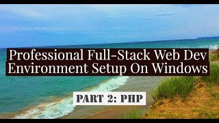 Full-Stack Developer Environment Setup Pt. 2 : Installing PHP 7 & PHP Manager On Windows 10