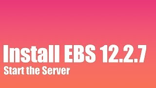 Install Oracle EBS R12.2.7 - Starting the Server
