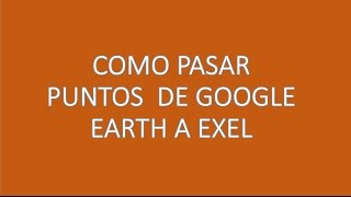 Como pasar de  Google Earth a Excel kml kmz (fácil)