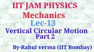 Lec 13 | Mechanics | IIT JAM Physics | Vertical Circular Motion ( Part-2 )