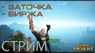 СТРИМ: Black Desert [F2P]  Заточка шмота. Введение в биржевое дело.