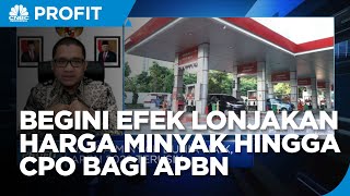 Begini Efek Lonjakan Harga Minyak Hingga CPO Bagi APBN