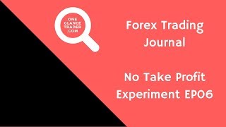 Forex Trading Journal - No Take Profit Experiment EP06