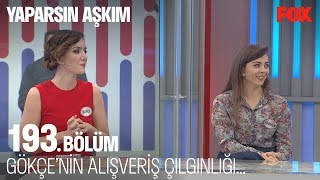 Gökçe'nin alışveriş çılgınlığı... Yaparsın Aşkım 193. Bölüm