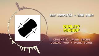 Bad Computer - New Dawn VS Ephixa & Laura Brehm - Losing You + Other Songs ~ [Duality Mashup]