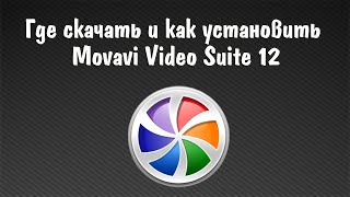 Где скачать и как установить Movavi Video Suite 12