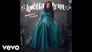 Loretta Lynn - Wouldn't It Be Great? (Audio)