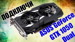 Как подключить видеокарту Asus GeForce GTX 1050 DUAL