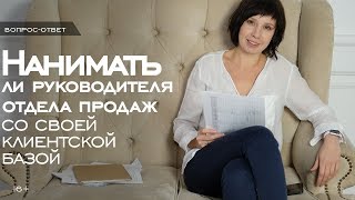 Нанимать ли руководителя отдела продаж со своей клиентской  базой //16+