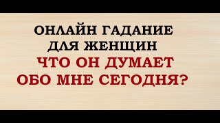 ЧТО ОН ДУМАЕТ ОБО МНЕ СЕГОДНЯ? Гадание для женщин. Онлайн Таро гадание.