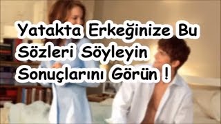 Yatakta Erkeğinize Bu Sözleri Söyleyin Sonuçlarını Görün !
