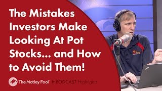 The Mistakes Investors Make Looking At Pot Stocks... and How to Avoid Them!