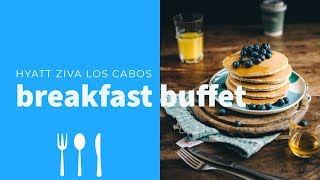 Hyatt Ziva Los Cabos Breakfast Buffet (Detailed)