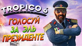 TROPICO 6 ▼ ДАВАЙ ВЗГЛЯНЕМ? ▼ ГОЛОСУЙ ЗА ЭЛЬ - ПРЕЗИДЕНТЕ