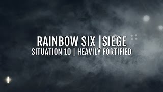 Rainbow Six | Siege Situation 10: Heavily Fortified