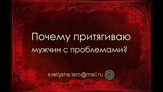 ОНЛАЙН ГАДАНИЕ. ПОЧЕМУ ПРИТЯГИВАЮ МУЖЧИН С ПРОБЛЕМАМИ?