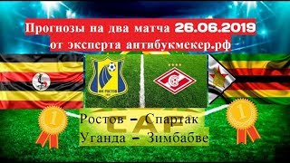 Прогноз  Ростов - Спартак | Уганда - Зимбабве | матчи 26.06.2019 эксперт антибукмекер.рф