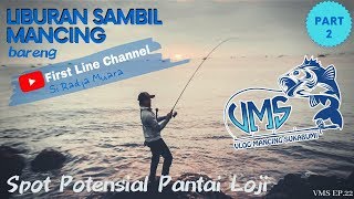 Mancing bareng FIRST LINE CHANEL || spot potensial pantai loji || part 2 VMS ep 22