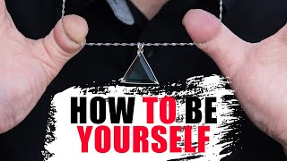 HOW TO BE YOURSELF