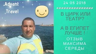 Адвант. Отзыв Максима Середы. В цирк или театр сходить? А Египет лучше