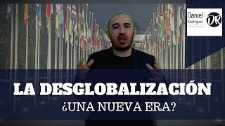 LA DESGLOBALIZACIÓN: ¿Comienzo de una nueva era?