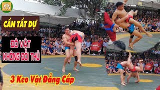 Đô vật Cấn Tất Dự không đối thủ: 3 Keo Vật Kinh Điển Của Cấn Tất Dự