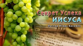 Проповедь - Секрет успеха Иисуса - Игорь Косован
