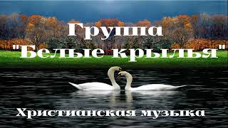 = БЕЛЫЕ КРЫЛЬЯ = ХРИСТИАНСКИЕ ПЕСНИ