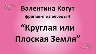 Круглая или Плоская Земля - Валентина Когут (фрагмент из Беседы 4)