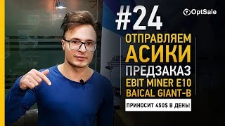 Предзаказ. Асик Ebit E10. Baikal Giant B – Приносит 450$ в день! #Отчет отправок 24