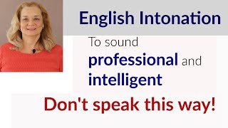 English Intonation - to sound professional and intelligent, don't speak this way. (American English)