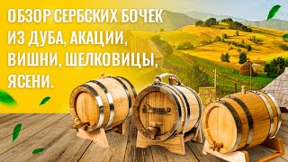 Обзор сербских бочек из дуба, акации, вишни, шелковицы, ясени. Сравнение с российскими бочками.