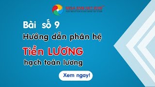Bài 9: Hướng dẫn phân hệ LƯƠNG - hạch toán lương - Khóa đào tạo Online Miễn phí