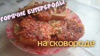 ГОРЯЧИЕ БУТЕРБРОДЫ НА СКОВОРОДЕ