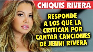 Chiquis Rivera responde a quienes la critican por cantar canciones de Jenni Rivera