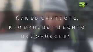 Харьковчанам задали вопрос: "кто виноват в войне на Донбассе?"