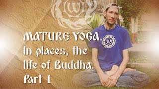 Mature Yoga. In places, the life of Buddha. Part 1