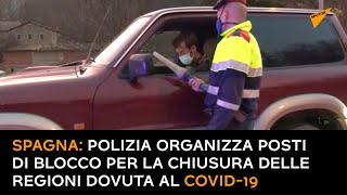 Spagna: polizia organizza posti di blocco per la chiusura delle regioni dovuta al Covid-19