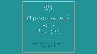 Temp 2:Ep 2: El prepara una morada para ti #PreparandonosParaSuRegreso