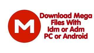 Download Mega files Directly Throgh Idm or Adm for both PC and Android