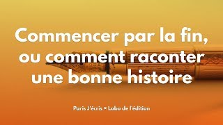 Commencer par la fin, ou comment raconter une bonne histoire · Thibault Malfoy