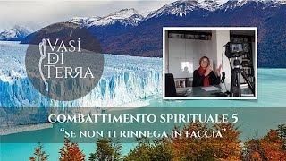 COMBATTIMENTO SPIRITUALE 5 - "Se non ti rinnega in faccia"