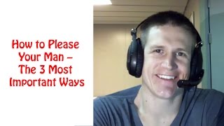 How to Please Your Man – The 3 Most Important Ways